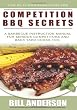 Competition BBQ Secrets: A Barbecue Instruction Manual for Serious Competitors and Back Yard Cooks Too