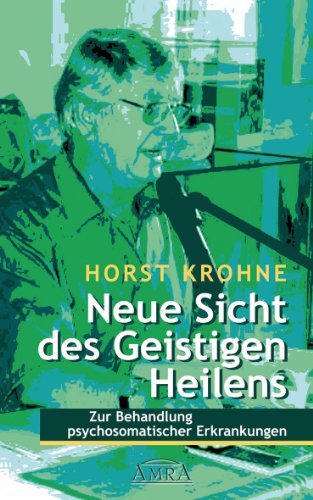 Neue Sicht des Geistigen Heilens: Zur Behandlung psychosomatischer Erkrankungen (German Edition)