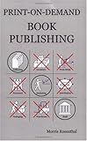 Print-on-Demand Book Publishing: A New Approach To Printing And Marketing Books For Publishers And Self-Publishing Authors