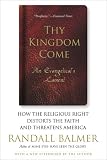 Thy Kingdom Come: How the Religious Right Distorts the Faith and Threatens America: An Evangelical's Lament
