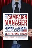 The Campaign Manager: Running and Winning Local Elections (Campaign Manager: Running & Winning Local Elections)