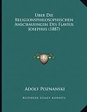 Uber Die Religionsphilosophischen Anschauungen Des Flavius Josephus (1887) - Adolf Poznanski