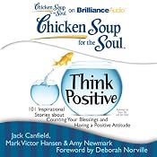 Chicken Soup for the Soul: Think Positive: 101 Inspirational Stories about Counting Your Blessings and Having a Positive Attitude | [Jack Canfield, Mark Victor Hansen, Amy Newmark (editor), Deborah Norville (foreword)]