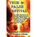 TRUE & FALSE REVIVAL.. An Insider's Warning.. Todd Bentley, Rick Joyner, Patricia King, IHOP, Gold Dust & Laughing Revivals. How do we tell false fire from the true? (Paperback)