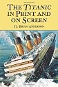 The Titanic in Print and on Screen: An Annotated Guide to Books, Films, Television Shows