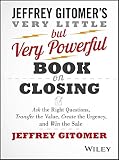 The Very Little but Very Powerful Book on Closing: Ask the Right Questions, Transfer the Value, Create the Urgency, and Win the Sale