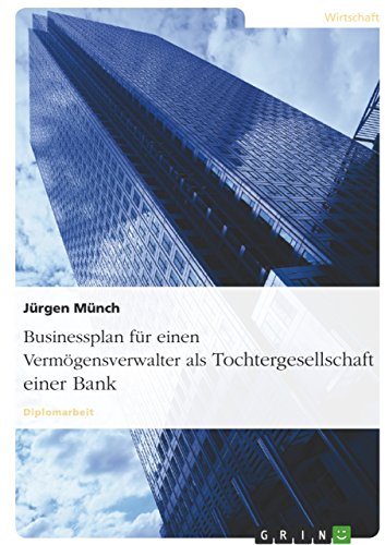 Businessplan für einen Vermögensverwalter als Tochtergesellschaft einer Bank (German Edition)