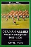 German Armies: War and German Politics, 1648-1806 (Warfare and History)