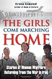 The Girls Come Marching Home: Stories of Women Warriors Returning from the War in Iraq [Paperback]