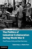 The politics of industrial collaboration during World War II : Ford France, Vichy and Nazi Germany