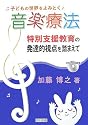 子どもの世界をよみとく音楽療法―特別支援教育の発達的視点を踏まえて