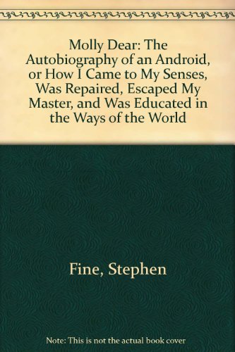 molly dear the autobiography of an android or how i came to my senses was repaired escaped my master and