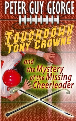 Touchdown Tony Crowne and the Mystery of the Missing Cheerleader (A Tony Crowne Mystery) (Volume 1)