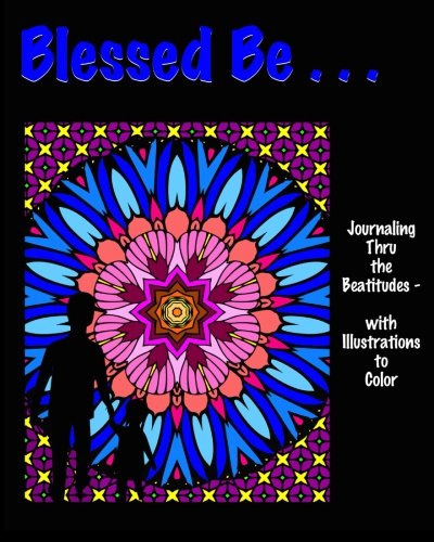 Blessed Be . . .: Journaling thru the Beatitudes - with Illustrations to Color