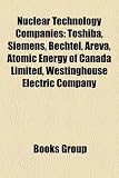 Nuclear Technology Companies: Toshiba, Siemens, Bechtel, Areva, Atomic Energy of Canada Limited, Westinghouse Electric Company TOSHIBA
