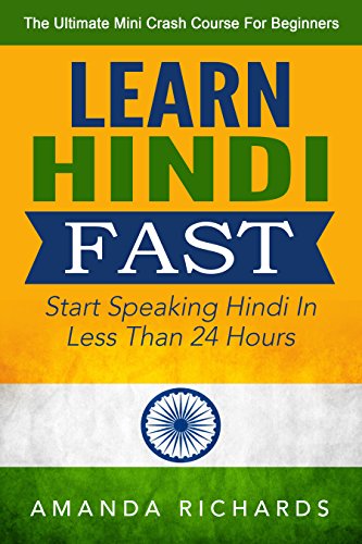 Hindi: Learn Hindi FAST! Start Speaking Basic Hindi In Less Than 24 Hours - The Ultimate Mini Crash Course For Beginners (India, Hindi Language, Hindi for Beginners)