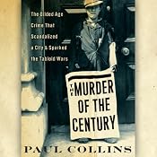 The Murder of the Century: The Gilded Age Crime That Scandalized a City & Sparked the Tabloid Wars | [Paul Collins]