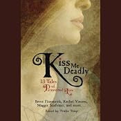 Kiss Me Deadly: 13 Tales of Paranormal Love | [Trisha Telep (editor), Michelle Zink, Diana Peterfreund, Karen Mahney, Sarah Rees Brennan, Caitlin Kittredge, Justine Musk, Becca Fitzpatrick, Rachel Vincent, Daniel Marks]