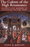 The Culture of the High Renaissance: Ancients and Moderns in Sixteenth-Century Rome