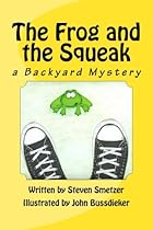 The Frog and the Squeak, a Backyard Mystery The Frog and the Squeak, a Backyard Mystery