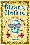 Bizarre Thailand : Tales of Crime, Sex and Black Magic