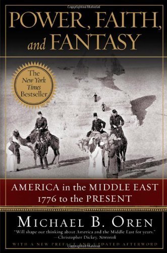 Power, Faith, and Fantasy: America in the Middle East: 1776 to the Present Reprint edition by Oren, Michael B. (2008) Paperback