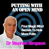 Putting with an Open Mind: Four Magic Mind Secrets | [Stephen Simpson]