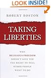 Taking Liberties: Why Religious Freedom Doesn't Give You the Right to Tell Other People What to Do
