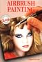 Airbrush Painting: Colorful Easy-To-Use Guides for Beginning Artists