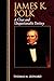 James K. Polk: A Clear and Unquestionable Destiny (Biographies in American Foreign Policy)