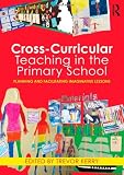 Cross-Curricular Teaching in the Primary School: Planning and Facilitating Imaginative Lessons