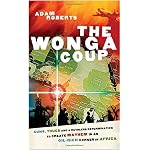 The Wonga Coup: Guns, Thugs and a Ruthless Determination to Create Mayhem in an Oil-Rich Corner of Africa book cover