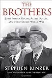 The Brothers: John Foster Dulles, Allen Dulles, and Their Secret World War