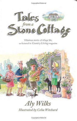 tales from a stone cottage hilarious stories of village life as featured in country living magazine