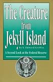 THE CREATURE FROM JEKYLL ISLAND - A Second Look at the Federal Reserve - 2008 Edition