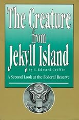 THE CREATURE FROM JEKYLL ISLAND - A Second Look at the Federal Reserve - 2008 Edition