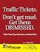 Traffic Tickets. Don't Get Mad. Get Them DISMISSED. Traffic Ticket Tips, Must Knows, and Much More