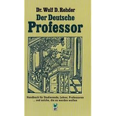 Der deutsche Professor: Handbuch f�r Studierende, Lehrer, Professoren und solche, die es werden wollen