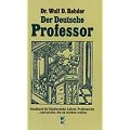 Der deutsche Professor: Handbuch f�r Studierende, Lehrer, Professoren und solche, die es werden wollen