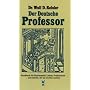 Der deutsche Professor: Handbuch f�r Studierende, Lehrer, Professoren und solche, die es werden wollen