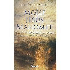Mo�se, J�sus, Mahomet: Pr�ceptes moraux de la Torah, du Nouveau Testament et du Coran