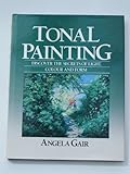 Tonal painting : discover the secrets of light, colour and form