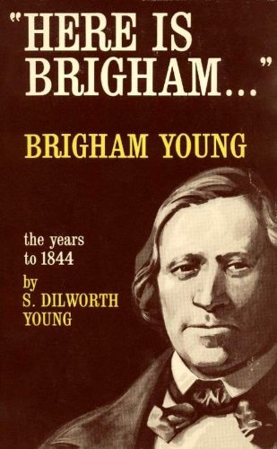 Here Is Brigham . . . Brigham Young: The Years to 1844