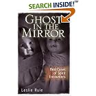 Ghost in the Mirror: Real Cases of Spirit Encounters by  Leslie Rule