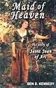 Maid of Heaven: The Story of Saint Joan of Arc by Ben D. Kennedy