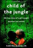 Child of the Jungle: The True Story of a Girl Caught Between Two Worlds