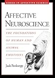 Affective Neuroscience: The Foundations of Human and Animal Emotions (Series in Affective Science)