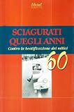Sciagurati quegli anni. Contro la beatificazione dei mitici 60