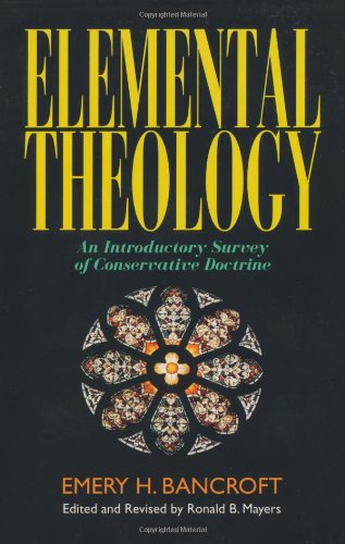 Elemental Theology: An Introductory Survey of Conservative Doctrine
By Emery H. Bancroft, Ronald B. Mayers Elemental Theology: An Introductory Survey of Conservative Doctrine
By Emery H. Bancroft, Ronald B. Mayers