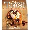 Things on Toast: Meals from the grill - the best thing since sliced bread